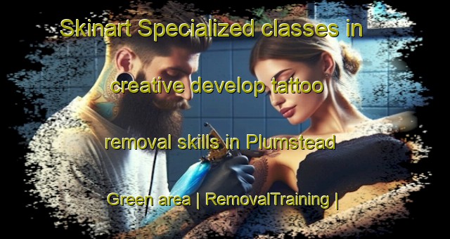 Skinart Specialized classes in creative develop tattoo removal skills in Plumstead Green area | RemovalTraining | RemovalClasses | SkinartTraining-United Kingdom